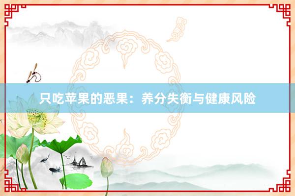 只吃苹果的恶果：养分失衡与健康风险